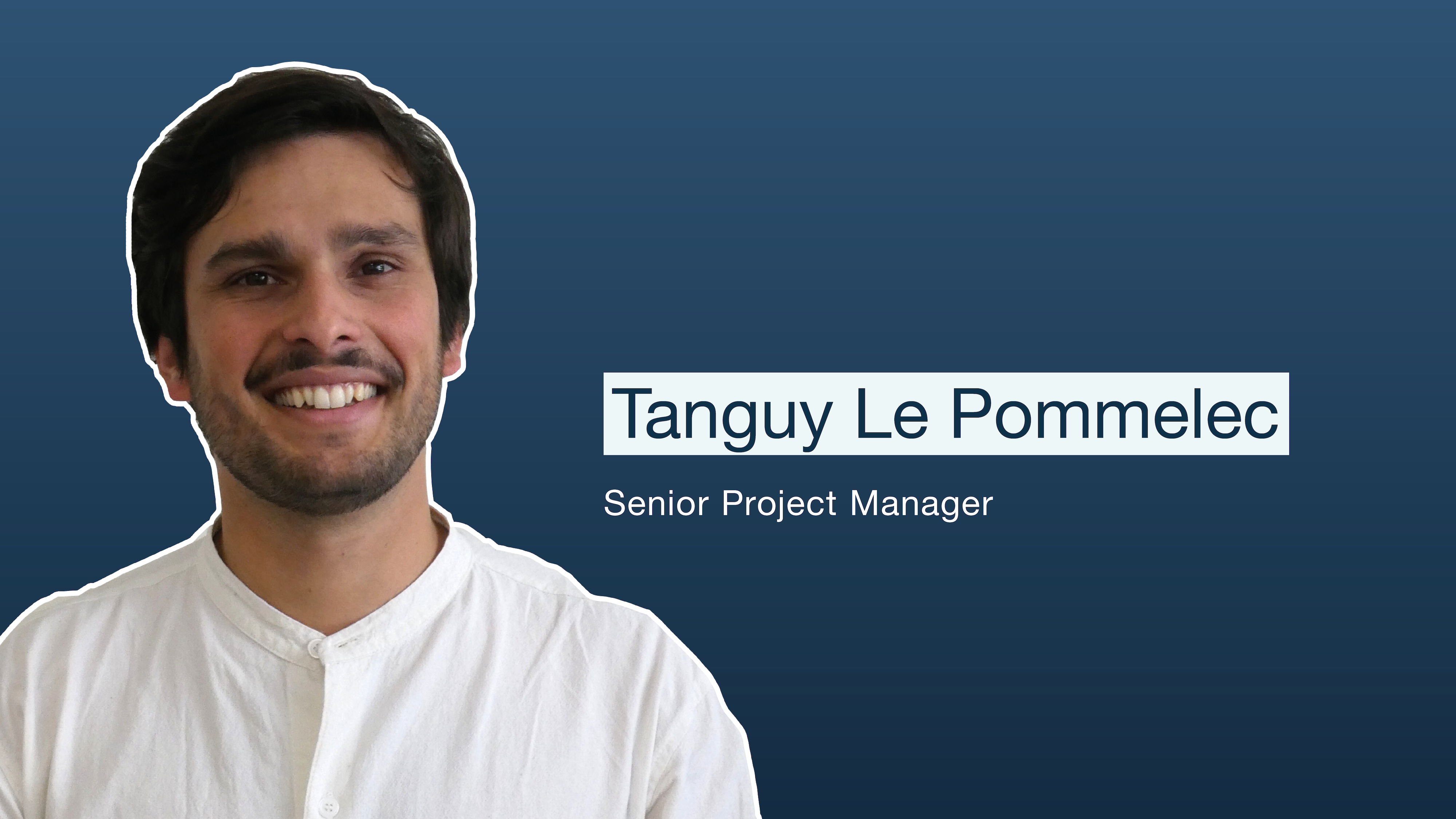 Meet the Team: Tanguy Le Pommelec - Senior Project Manager